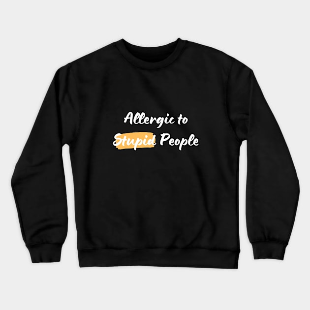 Allergic to Stupid People Crewneck Sweatshirt by suhwfan